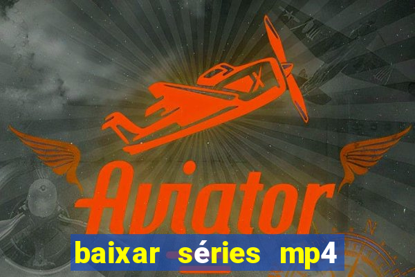 baixar séries mp4 fora do ar